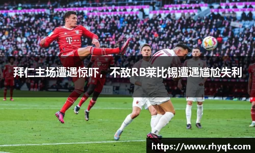 拜仁主场遭遇惊吓，不敌RB莱比锡遭遇尴尬失利