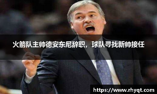 火箭队主帅德安东尼辞职，球队寻找新帅接任